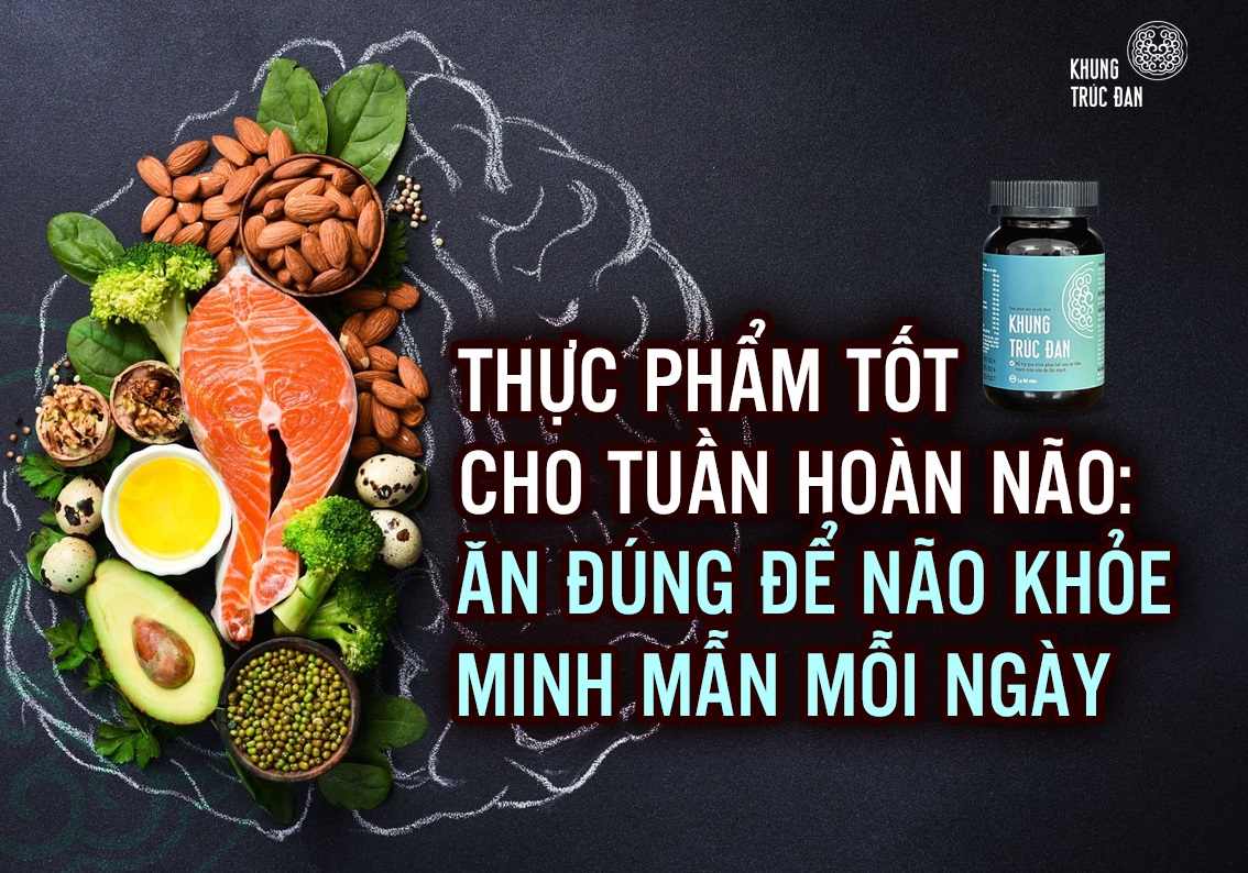 Thực phẩm tốt cho tuần hoàn não: Ăn đúng để não khỏe, minh mẫn mỗi ngày
